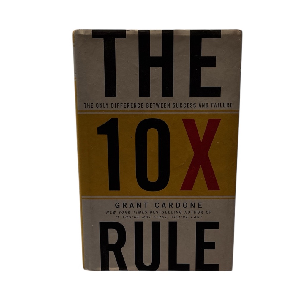 The 10X Rule: The Only Difference Between Success and Failure By Grant Cardone